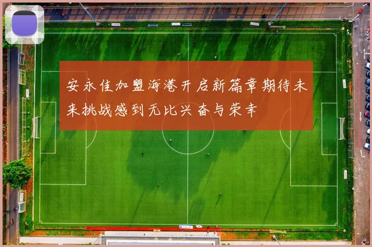 安永佳加盟海港开启新篇章期待未来挑战感到无比兴奋与荣幸