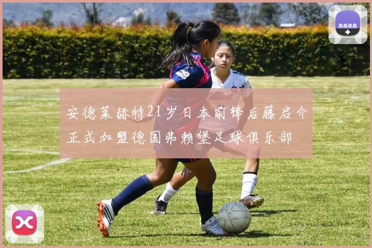 安德莱赫特21岁日本前锋后藤启介正式加盟德国弗赖堡足球俱乐部